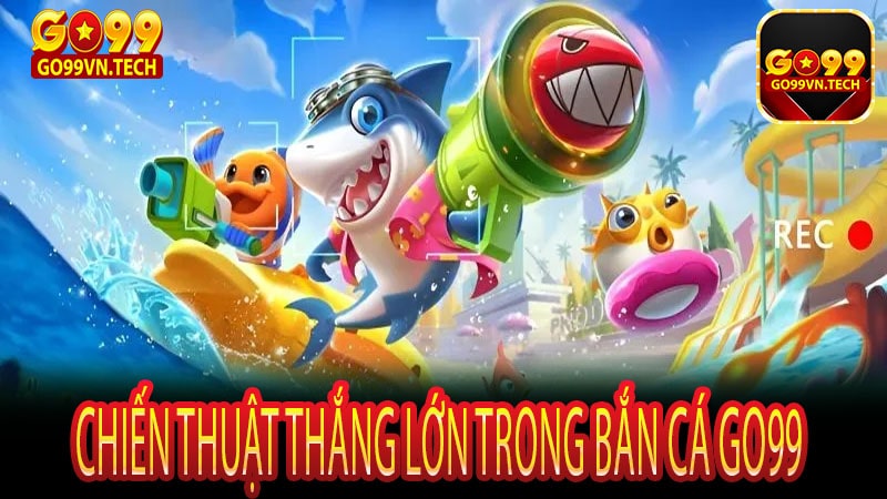 Chiến thuật thắng lớn trong bắn cá Go99