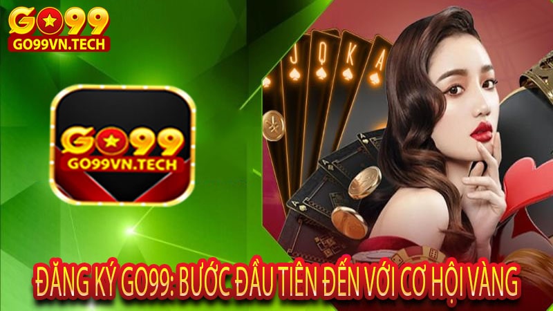 Đăng Ký Go99: Bước Đầu Tiên Đến Với Cơ Hội Vàng