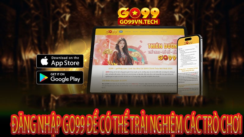 Đăng nhập Go99 để có thể trải nghiệm các trò chơi