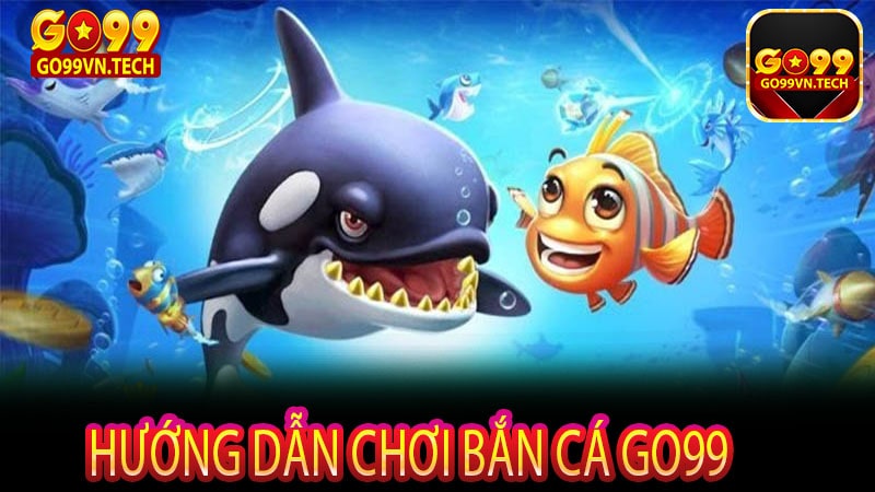 Hướng dẫn chơi bắn cá Go99