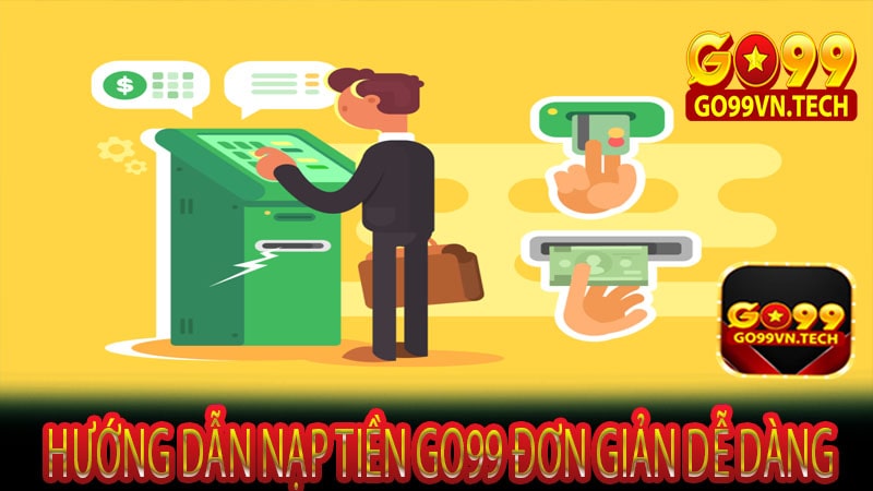 Hướng dẫn nạp tiền Go99 đơn giản dễ dàng