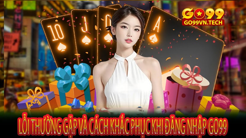 Lỗi thường gặp và cách khắc phục khi đăng nhập Go99