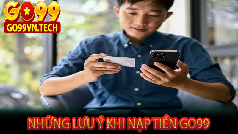 Những lưu ý khi nạp tiền Go99