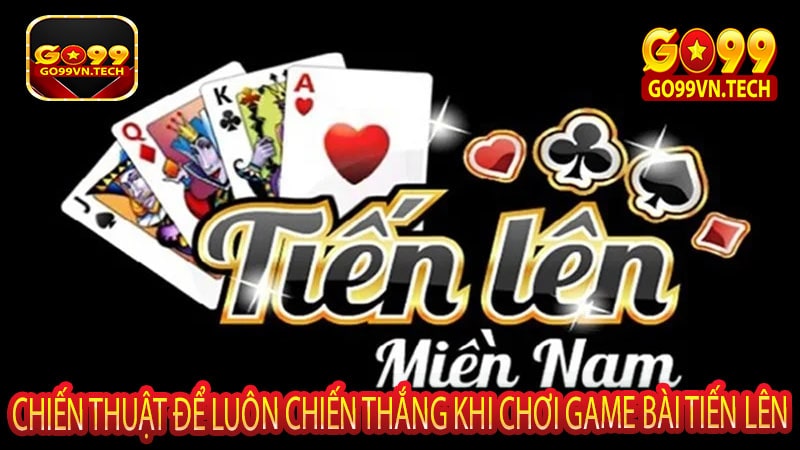 Chiến thuật để luôn chiến thắng khi chơi game bài tiến lên