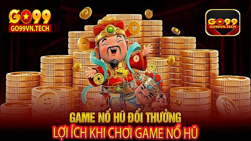 Lợi ích khi chơi game nổ hũ