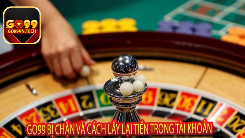 Go99 bị chặn và cách lấy lại tiền trong tài khoản